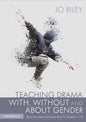 Teaching Drama With, Without and About Gender: Resources, Ideas and Lesson Plans for Students 11-18 - Paperback