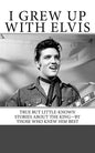 I Grew Up with Elvis: True but Little-Known Stories About the King-By Those Who Knew Him Best - Paperback