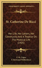 St. Catherine de Ricci: Her Life, Her Letters, Her Community and a Treatise on the Mystical Life (1905) - Hardcover