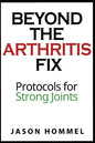 Beyond the Arthritis Fix: Protocols for Strong Joints - Paperback