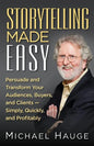 Storytelling Made Easy: Persuade and Transform Your Audiences, Buyers, and Clients - Simply, Quickly, and Profitably - Paperback