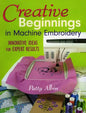 Creative Beginnings in Machine Embroider: Innovative Ideas for Expert Results - Paperback