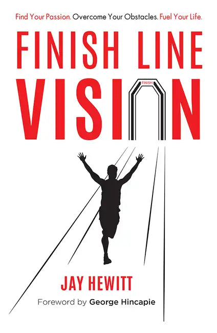 Finish Line Vision: Find Your Passion. Overcome Your Obstacles. Fuel Your Life. - Paperback