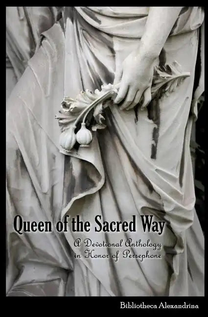 Queen of the Sacred Way: A Devotional Anthology In Honor of Persephone - Paperback