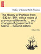 The History of Portland from 1632 to 1864: with a notice of previous settlements, ... and changes of government in Maine ... Second edition. - Paperback