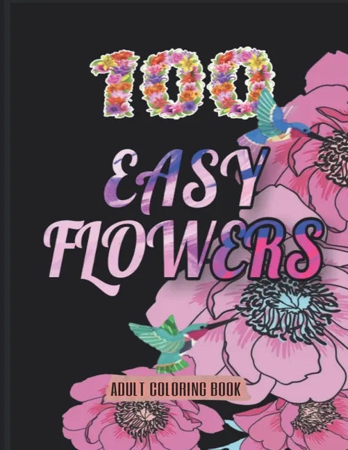 100 Easy Flowers Adult Coloring Book: Beautiful Flowers Coloring Pages with Large Print for Adult Relaxation - Perfect Coloring Book for Seniors - Paperback
