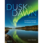 Dusk to Dawn, 2nd Edition: A Guide to Landscape Photography at Night - Paperback