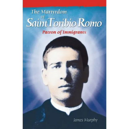 The Martyrdom of Saint Toribio Romo: Patron of Immigrants - Paperback