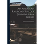 An American Railroad Builder John Murray Forbes - Paperback