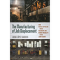 The Manufacturing of Job Displacement: How Racial Capitalism Drives Immigrant and Gender Inequality in the Labor Market - Hardcover