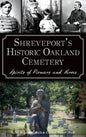 Shreveport's Historic Oakland Cemetery: Spirits of Pioneers and Heroes - Hardcover