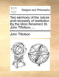 Two Sermons of the Nature and Necessity of Restitution. by the Most Reverend Dr. John Tillotson, ... - Paperback