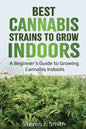 Best Cannabis Strains to Grow Indoors: A Beginner's Guide to Growing Cannabis Indoors - Paperback
