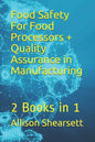 Food Safety For Food Processors + Quality Assurance in Manufacturing: 2 Books in 1 - Paperback
