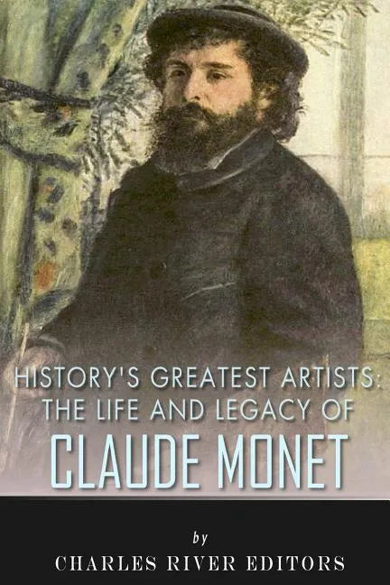 History's Greatest Artists: The Life and Legacy of Claude Monet - Paperback
