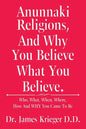 Anunnaki Religions, And Why You Believe What You Believe.: Who, What, When, Where, How and Why You Came to Be - Paperback