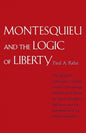 Montesquieu and the Logic of Liberty: War, Religion, Commerce, Climate, Terrain, Technology, Uneasiness of Mind, the Spirit of Political Vigilance, an - Paperback