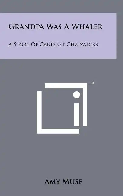 Grandpa Was A Whaler: A Story Of Carteret Chadwicks - Hardcover