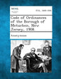 Code of Ordinances of the Borough of Metuchen, New Jersey, 1908. - Paperback