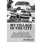 My Village in the City: How a Family Survived World War ll then Came to America in Search of a Dream - Paperback