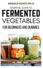 Essential Guide to Fermented Vegetables for Beginners and Dummies - Paperback