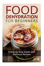 Food Dehydration for Beginners: A Step-by-Step Guide with Delicious Recipes - Paperback