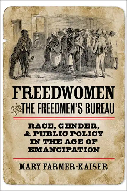 Freedwomen and the Freedmen's Bureau: Race, Gender, and Public Policy in the Age of Emancipation - Paperback