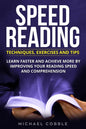 Speed Reading: Techniques Exercises and Tips: Learn Faster And Achieve More By Improving Your Reading Speed And Comprehension - Paperback