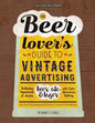 The Beer Lover's Guide to Vintage Advertising: Featuring Hundreds of Classic Beer, Ale & Lager Ads from American History - Paperback