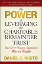 The Power of Leveraging the Charitable Remainder Trust: Your Secret Weapon Against the War on Wealth - Hardcover