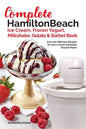 Our Complete Hamilton Beach(R) Ice Cream, Frozen Yogurt, Milkshake, Gelato & Sorbet Book: Over 100 Delicious Recipes for Your 4 Quart Automatic Desser - Paperback