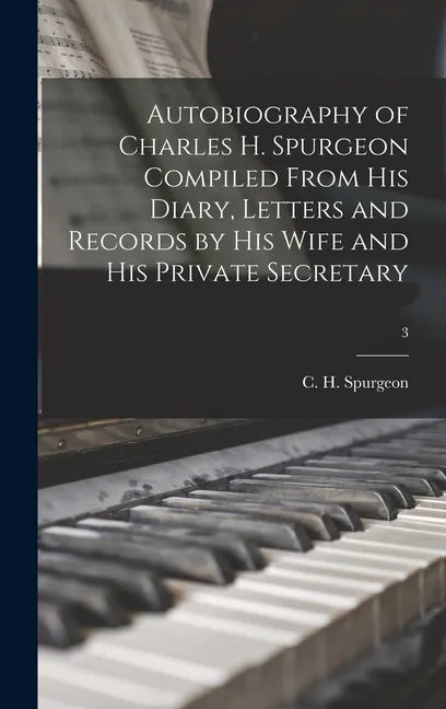 Autobiography of Charles H. Spurgeon Compiled From His Diary, Letters and Records by His Wife and His Private Secretary; 3 - Hardcover