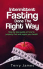 Intermittent Fasting Done The Right Way: Step by step guide on how to properly Fast and regain your health - Paperback