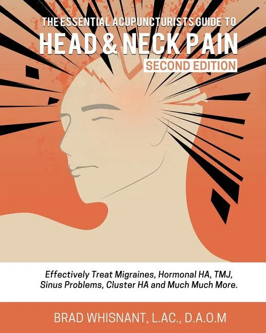 The Essential Acupuncturist Guide to Head and Neck Pain: Effectively Treat Migra - Paperback
