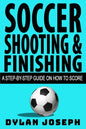 Soccer Shooting & Finishing: A Step-by-Step Guide on How to Score - Paperback