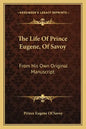 The Life of Prince Eugene, of Savoy: From His Own Original Manuscript - Paperback