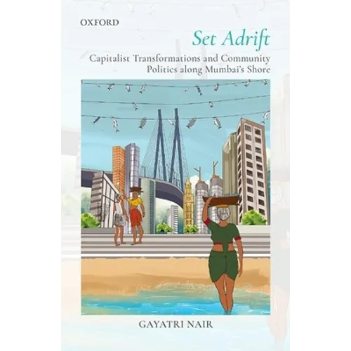 Set Adrift: Capitalist Transformations and Community Politics Along Mumbai's Shores - Hardcover
