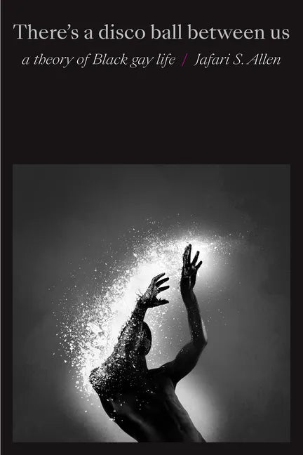 There's a Disco Ball Between Us: A Theory of Black Gay Life - Hardcover