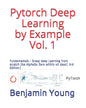 Pytorch Deep Learning by Example Vol. 1: Fundamentals - Grasp deep Learning from scratch like AlphaGo Zero within 40 days (3rd Edition) - Paperback