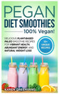 Pegan Diet Smoothies: 100% VEGAN!: Delicious Plant-Based Paleo Smoothie Recipes for Vibrant Health, Abundant Energy, and Natural Weight Loss - Hardcover