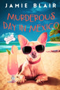 Murderous Day in Mexico: Dog Days Mystery #8, A humorous cozy mystery - Paperback