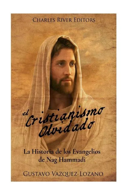 El Cristianismo Olvidado: La Historia de los Evangelios de Nag Hammadi - Paperback