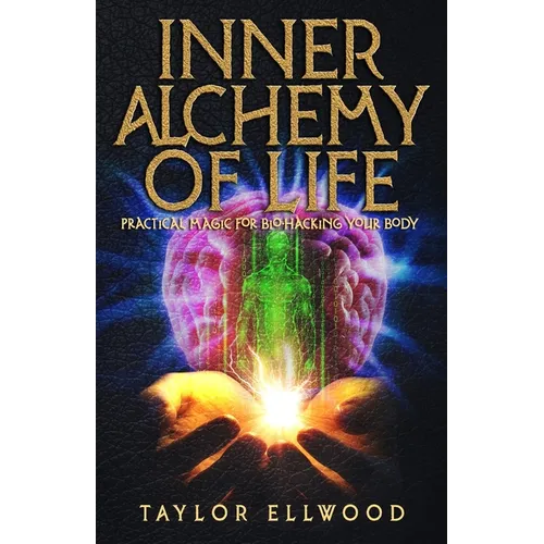 Inner Alchemy of Life: Practical Magic for Bio-Hacking your Body - Paperback