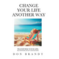 Change Your Life Another Way: Transform Your Life: Self-Hypnosis and EFT Changed Mine - Hardcover