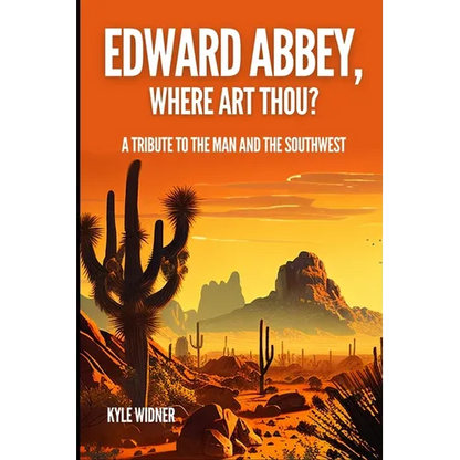 Edward Abbey, Where Art Thou?: The Desert As Sanctuary, Beauty, Solitude, and Reflection - Paperback