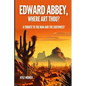 Edward Abbey, Where Art Thou?: The Desert As Sanctuary, Beauty, Solitude, and Reflection - Paperback