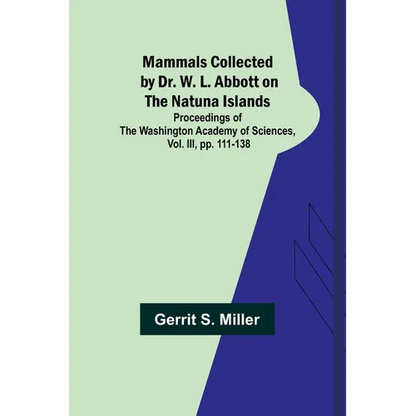 Mammals Collected by Dr. W. L. Abbott on the Natuna Islands; Proceedings of the Washington Academy of Sciences, Vol. III, pp. 111-138 - Paperback