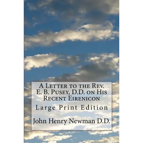 A Letter to the Rev. E. B. Pusey, D.D. on His Recent Eirenicon: Large Print Edition - Paperback