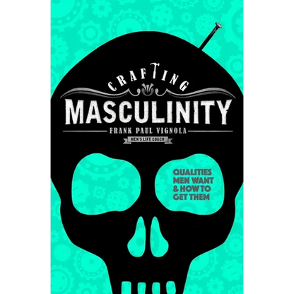 Crafting Masculinity: Qualities Men Want & How to Get Them - Paperback