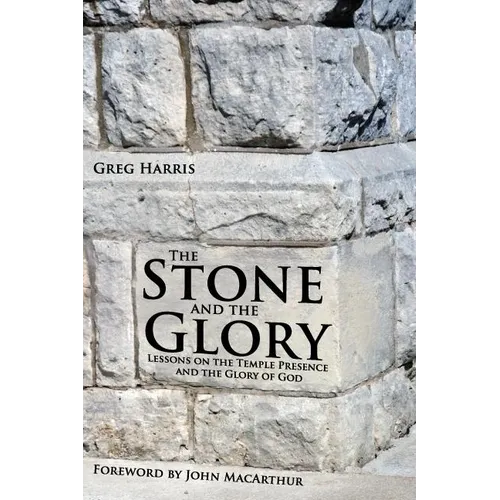 The Stone and the Glory: Lessons on the Temple Presence and the Glory of God - Paperback